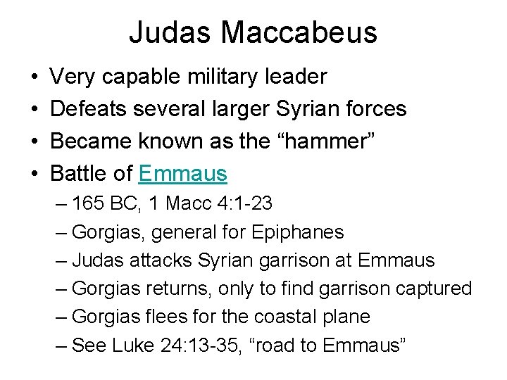 Judas Maccabeus • • Very capable military leader Defeats several larger Syrian forces Became