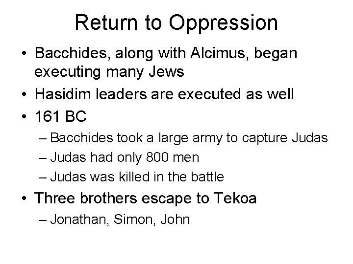 Return to Oppression • Bacchides, along with Alcimus, began executing many Jews • Hasidim