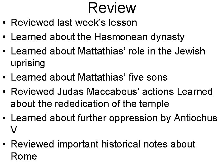 Review • Reviewed last week’s lesson • Learned about the Hasmonean dynasty • Learned