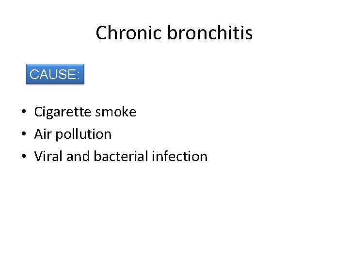 Chronic bronchitis CAUSE: • Cigarette smoke • Air pollution • Viral and bacterial infection