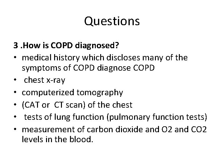 Questions 3. How is COPD diagnosed? • medical history which discloses many of the