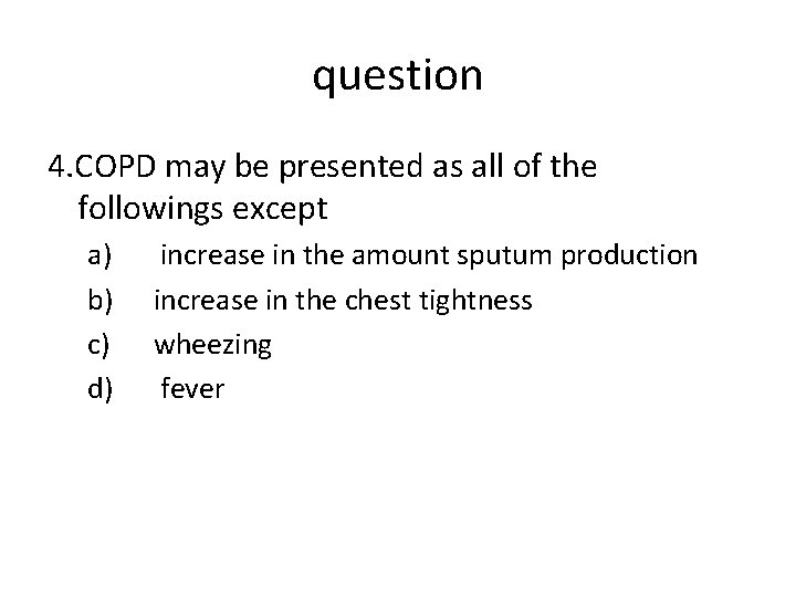 question 4. COPD may be presented as all of the followings except a) b)