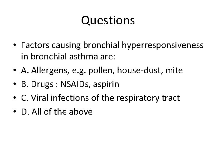 Questions • Factors causing bronchial hyperresponsiveness in bronchial asthma are: • A. Allergens, e.