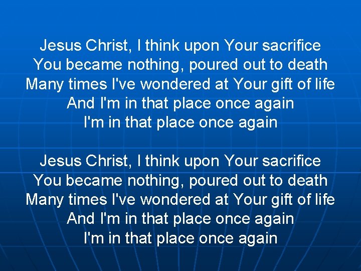 Jesus Christ, I think upon Your sacrifice You became nothing, poured out to death