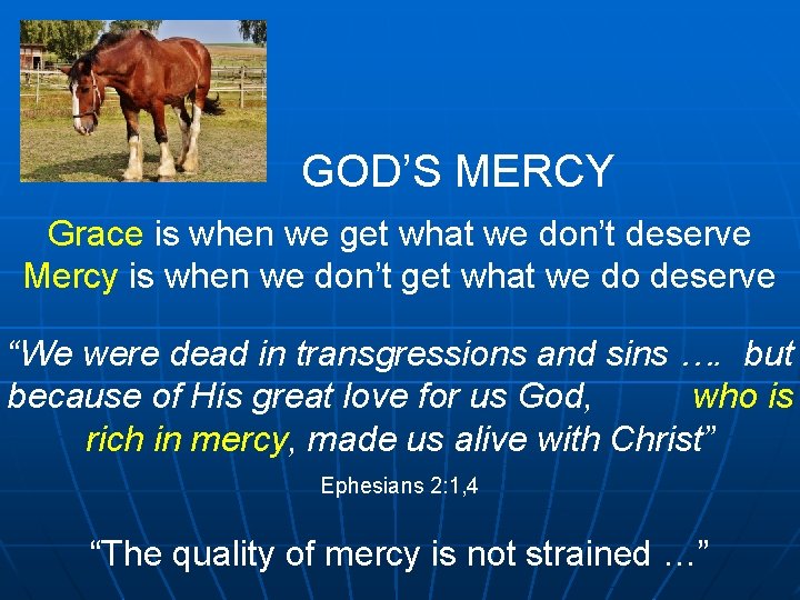 GOD’S MERCY Grace is when we get what we don’t deserve Mercy is when