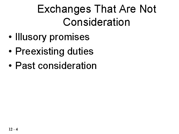 Exchanges That Are Not Consideration • Illusory promises • Preexisting duties • Past consideration