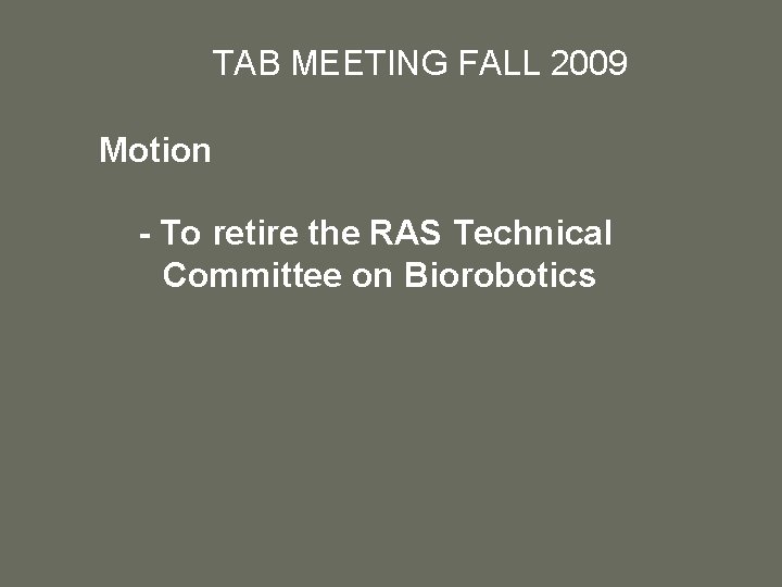 TAB MEETING FALL 2009 Motion - To retire the RAS Technical Committee on Biorobotics
