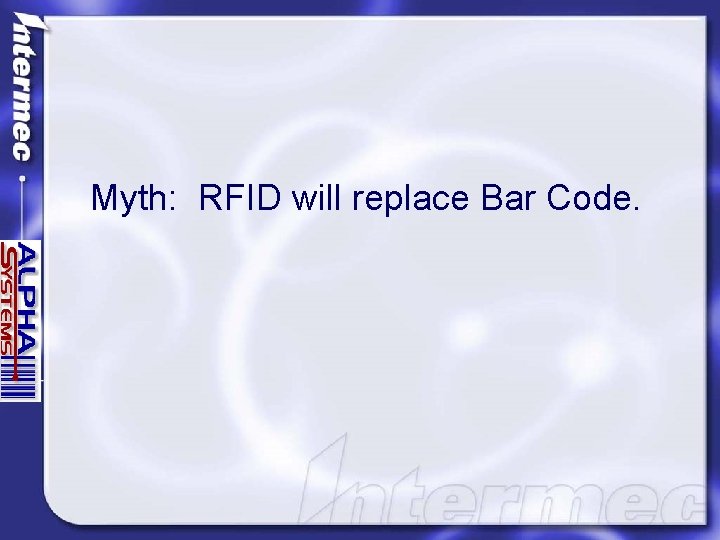Myth: RFID will replace Bar Code. 