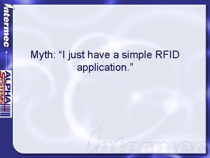 Myth: “I just have a simple RFID application. ” 