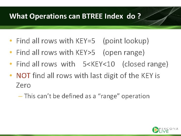 What Operations can BTREE Index do ? • • Find all rows with KEY=5