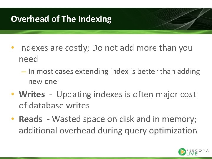 Overhead of The Indexing • Indexes are costly; Do not add more than you