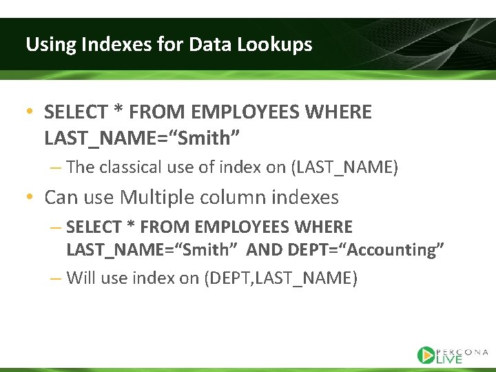 Using Indexes for Data Lookups • SELECT * FROM EMPLOYEES WHERE LAST_NAME=“Smith” – The