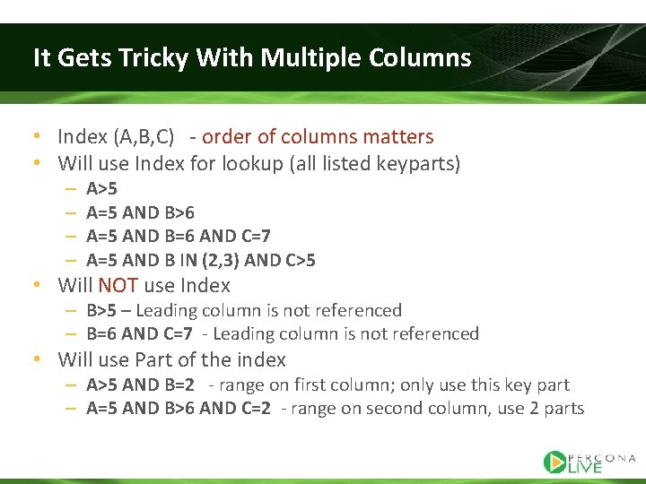 It Gets Tricky With Multiple Columns • Index (A, B, C) - order of