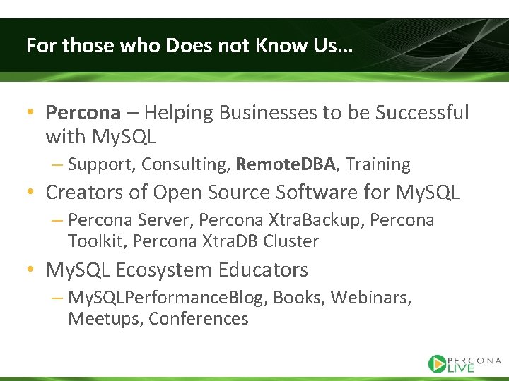 For those who Does not Know Us… • Percona – Helping Businesses to be