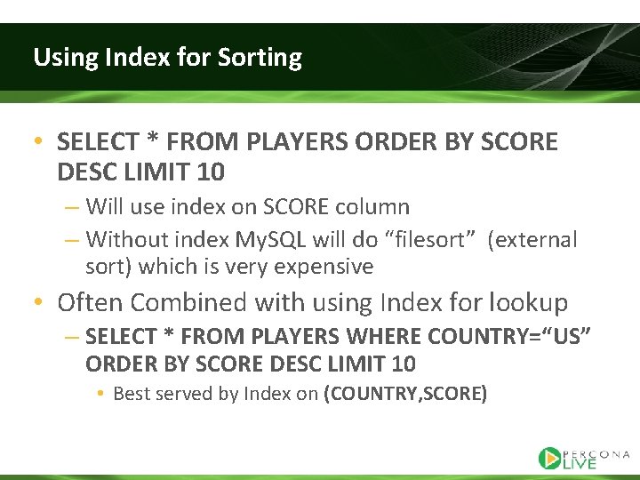 Using Index for Sorting • SELECT * FROM PLAYERS ORDER BY SCORE DESC LIMIT