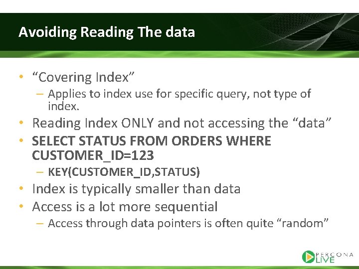 Avoiding Reading The data • “Covering Index” – Applies to index use for specific