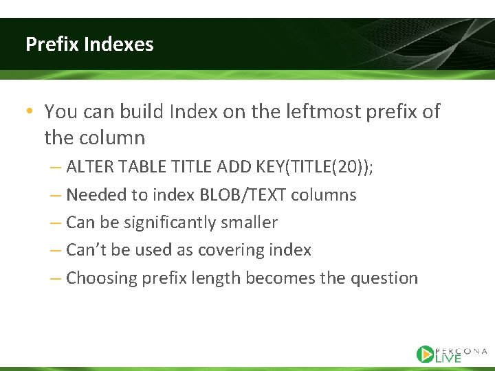 Prefix Indexes • You can build Index on the leftmost prefix of the column