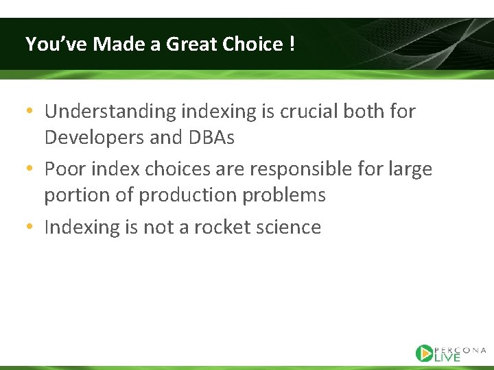 You’ve Made a Great Choice ! • Understanding indexing is crucial both for Developers