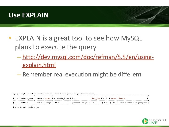 Use EXPLAIN • EXPLAIN is a great tool to see how My. SQL plans