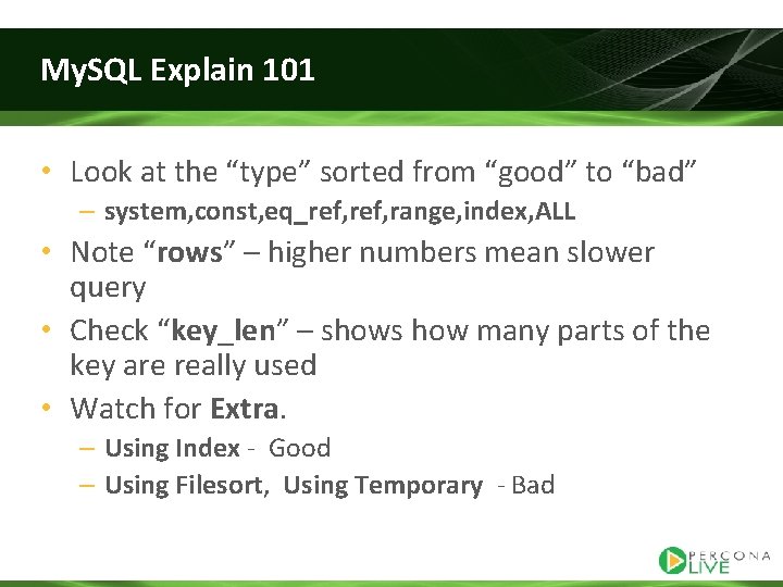 My. SQL Explain 101 • Look at the “type” sorted from “good” to “bad”