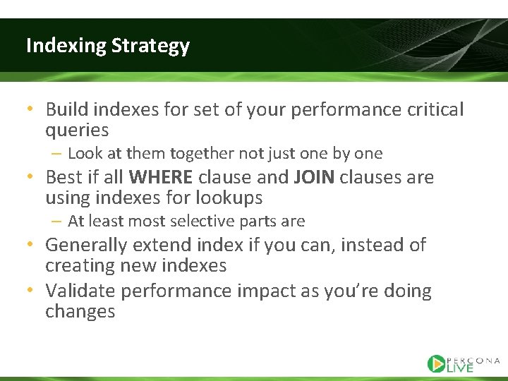 Indexing Strategy • Build indexes for set of your performance critical queries – Look