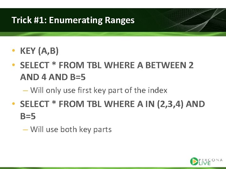Trick #1: Enumerating Ranges • KEY (A, B) • SELECT * FROM TBL WHERE