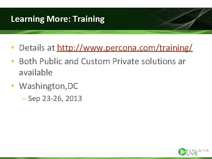 Learning More: Training • Details at http: //www. percona. com/training/ • Both Public and