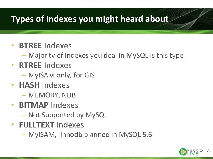 Types of Indexes you might heard about • BTREE Indexes – Majority of indexes