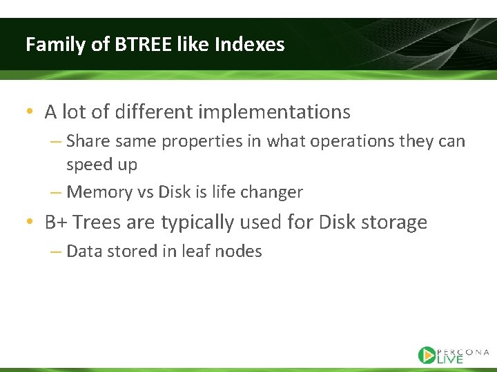 Family of BTREE like Indexes • A lot of different implementations – Share same