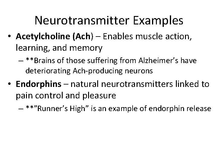 Neurotransmitter Examples • Acetylcholine (Ach) – Enables muscle action, learning, and memory – **Brains