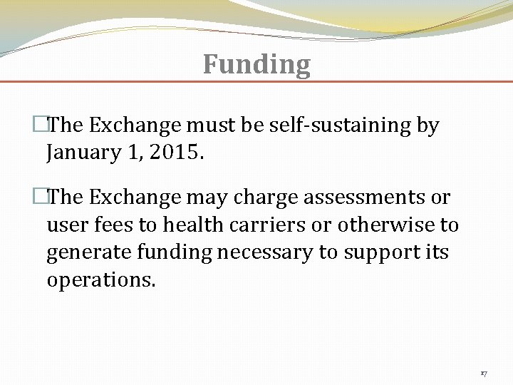 Funding �The Exchange must be self-sustaining by January 1, 2015. �The Exchange may charge