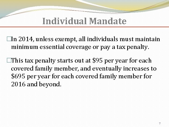 Individual Mandate �In 2014, unless exempt, all individuals must maintain minimum essential coverage or