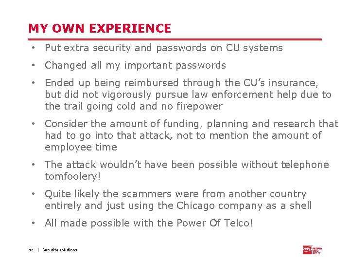 MY OWN EXPERIENCE • Put extra security and passwords on CU systems • Changed