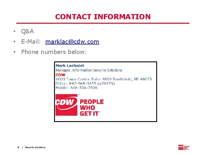 CONTACT INFORMATION • Q&A • E-Mail: marklac@cdw. com • Phone numbers below: 37 |