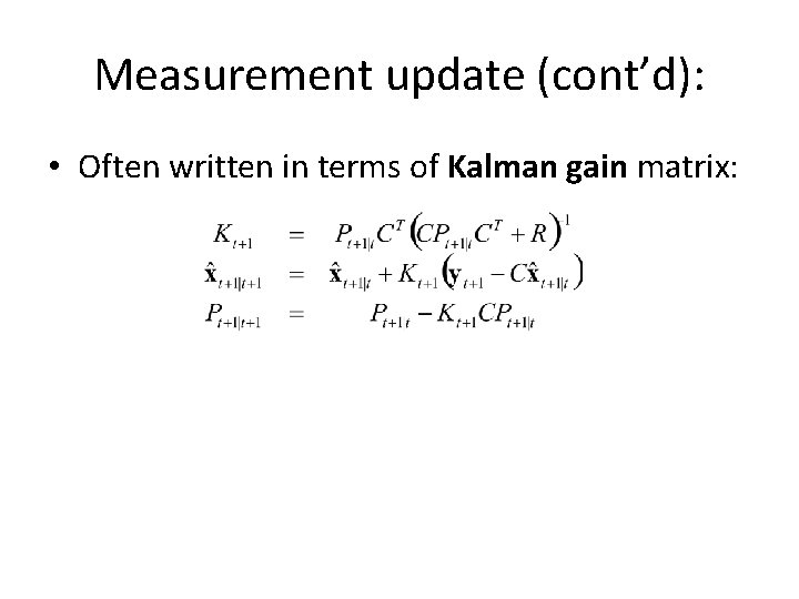 Measurement update (cont’d): • Often written in terms of Kalman gain matrix: 