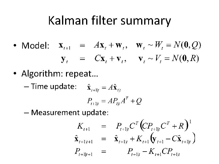 Kalman filter summary • Model: • Algorithm: repeat… – Time update: – Measurement update: