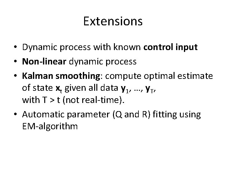 Extensions • Dynamic process with known control input • Non-linear dynamic process • Kalman