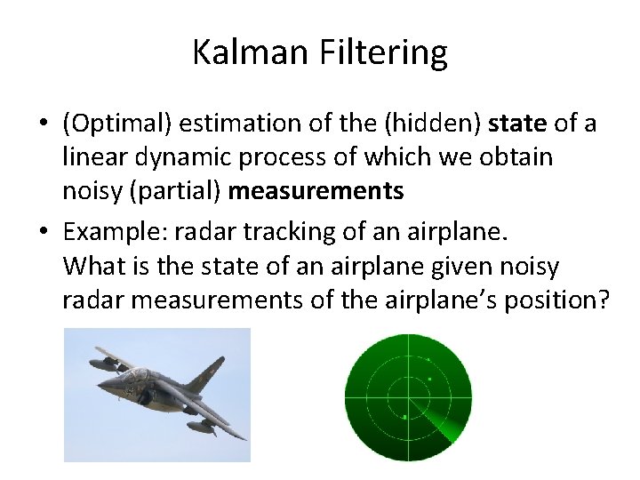 Kalman Filtering • (Optimal) estimation of the (hidden) state of a linear dynamic process