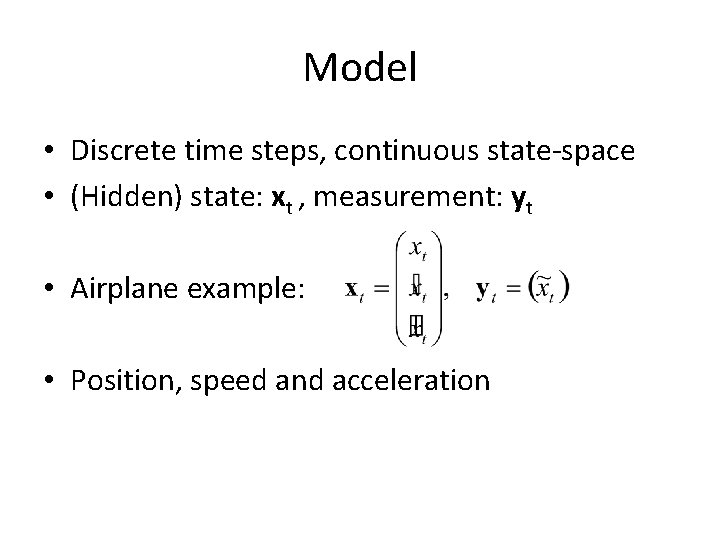 Model • Discrete time steps, continuous state-space • (Hidden) state: xt , measurement: yt