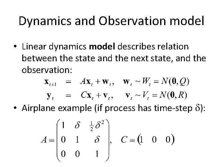 Dynamics and Observation model • Linear dynamics model describes relation between the state and