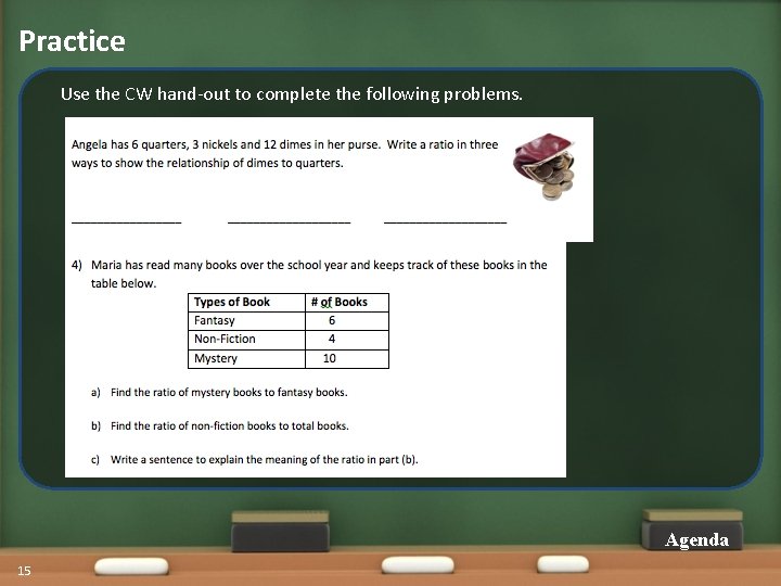 Practice Use the CW hand-out to complete the following problems. Agenda 15 