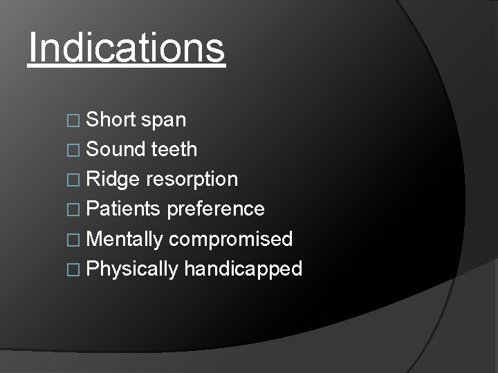 Indications � Short span � Sound teeth � Ridge resorption � Patients preference �