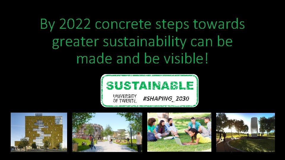By 2022 concrete steps towards greater sustainability can be made and be visible! 