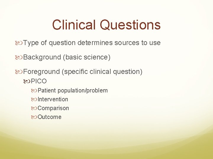 Clinical Questions Type of question determines sources to use Background (basic science) Foreground (specific