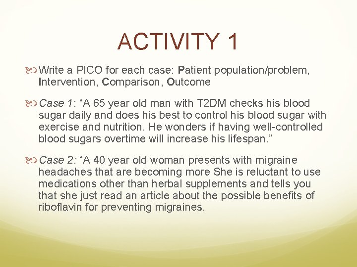 ACTIVITY 1 Write a PICO for each case: Patient population/problem, Intervention, Comparison, Outcome Case