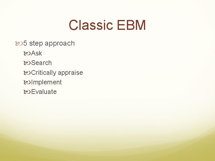 Classic EBM 5 step approach Ask Search Critically appraise Implement Evaluate 