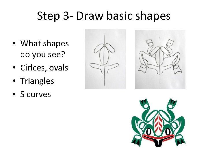 Step 3 - Draw basic shapes • What shapes do you see? • Cirlces,