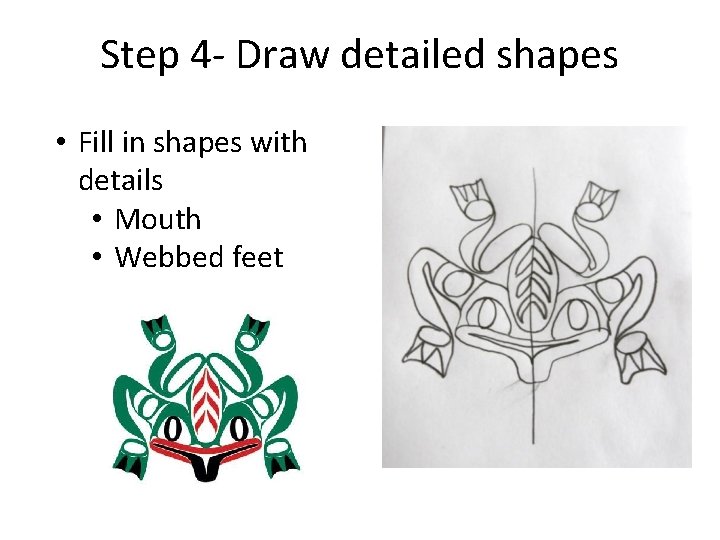 Step 4 - Draw detailed shapes • Fill in shapes with details • Mouth