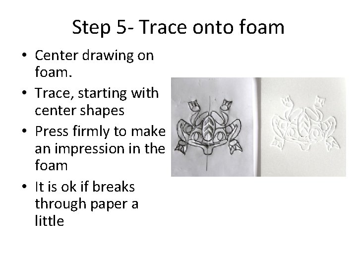 Step 5 - Trace onto foam • Center drawing on foam. • Trace, starting