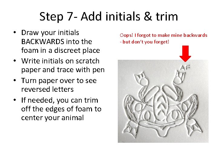 Step 7 - Add initials & trim • Draw your initials BACKWARDS into the